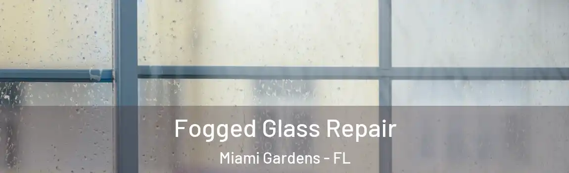 Fogged Glass Repair Miami Gardens - FL
