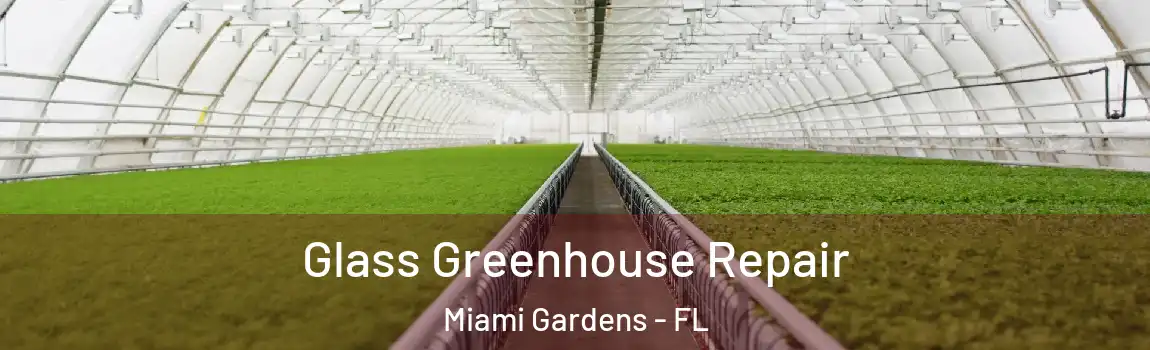  Glass Greenhouse Repair Miami Gardens - FL